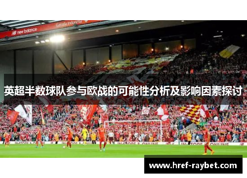 英超半数球队参与欧战的可能性分析及影响因素探讨 英超半数球队参与欧战的可能性分析及影响因素探讨