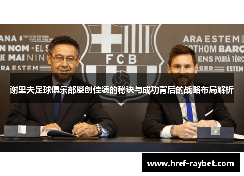 谢里夫足球俱乐部屡创佳绩的秘诀与成功背后的战略布局解析 谢里夫足球俱乐部屡创佳绩的秘诀与成功背后的战略布局解析