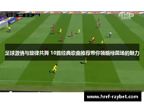 足球激情与旋律共舞 10首经典歌曲推荐带你领略绿茵场的魅力 足球激情与旋律共舞 10首经典歌曲推荐带你领略绿茵场的魅力