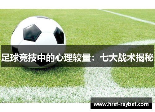 足球竞技中的心理较量:七大战术揭秘 足球竞技中的心理较量:七大战术揭秘