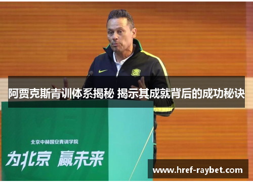 阿贾克斯青训体系揭秘 揭示其成就背后的成功秘诀 阿贾克斯青训体系揭秘 揭示其成就背后的成功秘诀