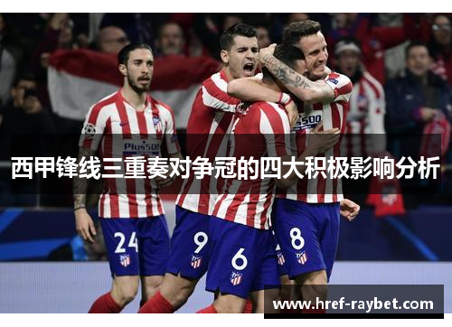 西甲锋线三重奏对争冠的四大积极影响分析