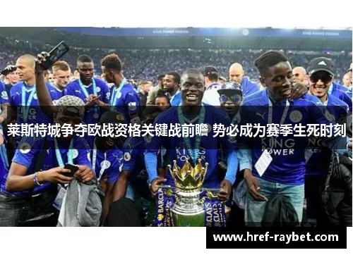 莱斯特城争夺欧战资格关键战前瞻 势必成为赛季生死时刻