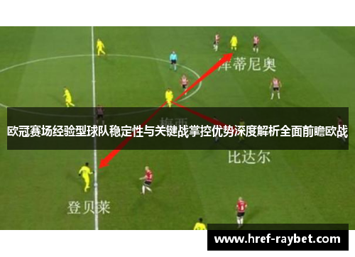 欧冠赛场经验型球队稳定性与关键战掌控优势深度解析全面前瞻欧战 欧冠赛场经验型球队稳定性与关键战掌控优势深度解析全面前瞻欧战