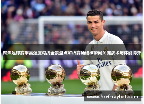聚焦足球赛事高强度对抗全景盘点解析赛场硬核瞬间关键战术与体能博弈