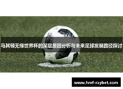 马其顿无缘世界杯的深层原因分析与未来足球发展路径探讨